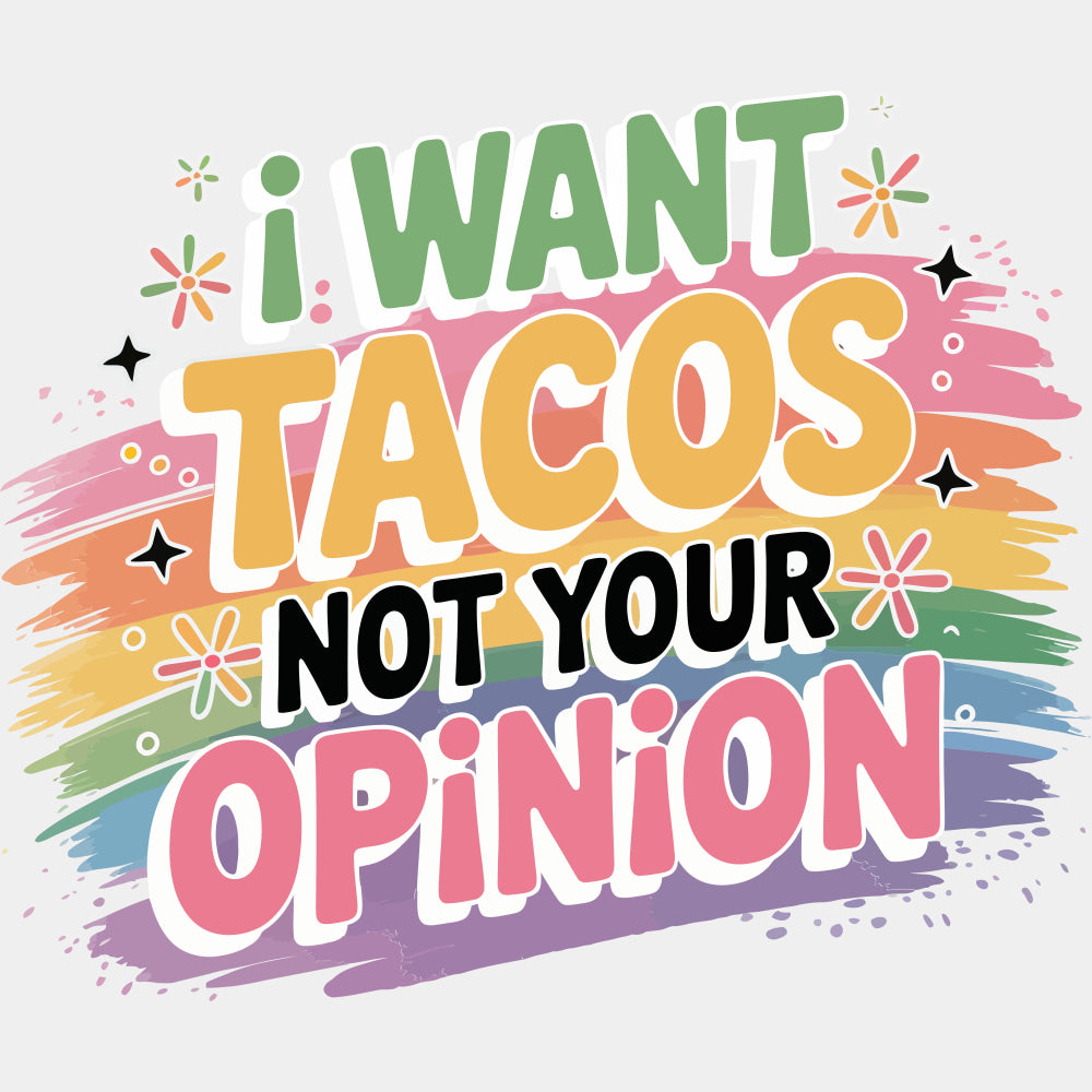 I Want Tacos, Not Your Opinion - Funny DTF Transfers ready2transfer Light Color Design (See Imaging)
