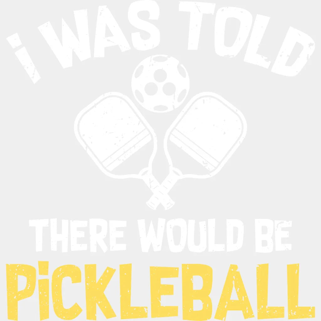 I Was Told There Would Be Pickleball - Pickleball DTF Heat Transfer Adult Unisex - S & M (10’’) / White