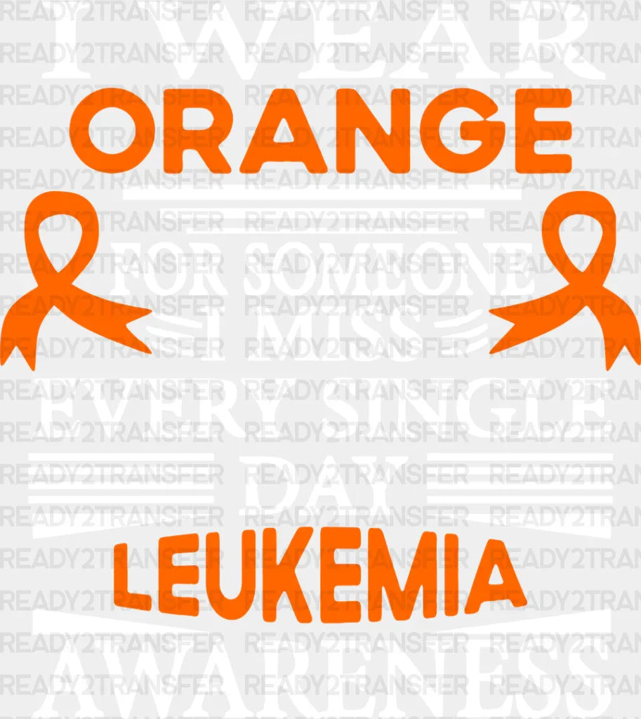 I Wear Orange For Someone I Miss - Leukemia DTF heat transfer ready2transfer Light Color Design ( See imaging )
