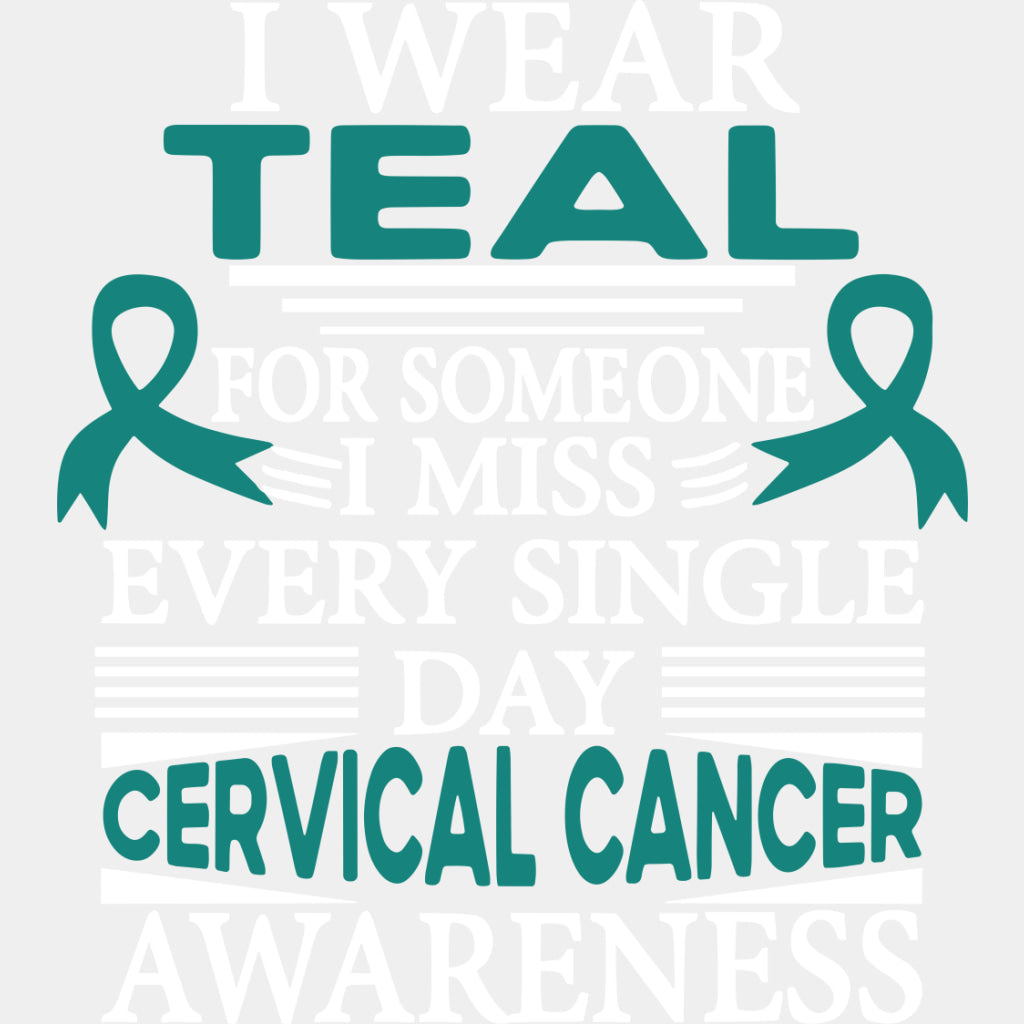 I Wear Teal For Someone I Miss Every Single Day - Cervical Cancer DTF Transfers - Adult Unisex - S & M (10’’) / Light