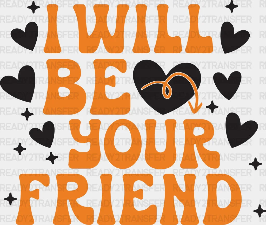 I Will Be Your Friend - Anti Bullying Iron On Dtf Transfer Adult Unisex S & M (10’’) / Dark