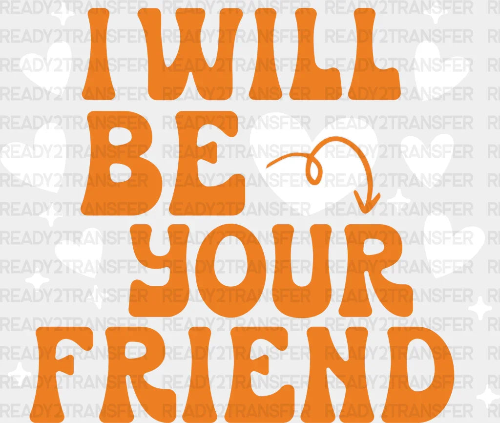 I Will Be Your Friend - Anti Bullying Iron On Dtf Transfer Adult Unisex S & M (10’’) / Light
