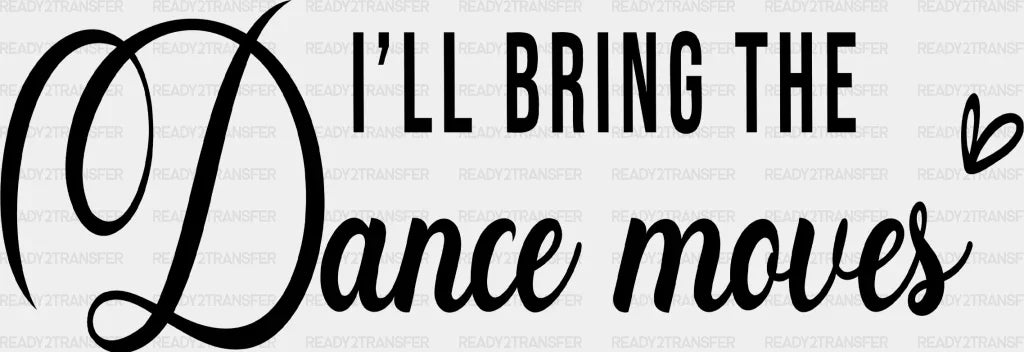 I WILL BRING THE DANCE MOVES DTF Transfer ready2transfer