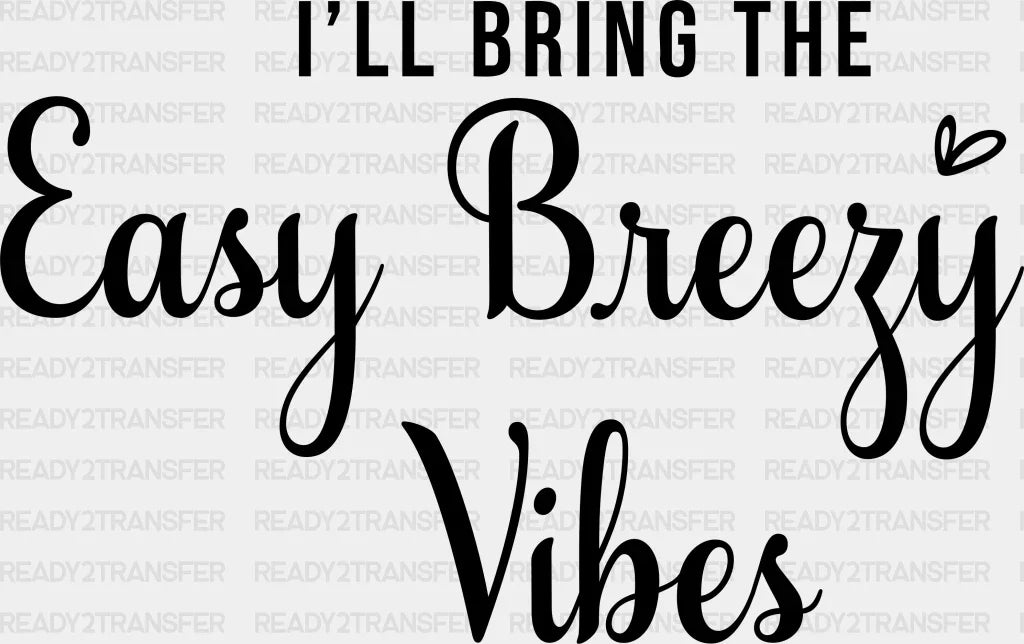 I WILL BRING THE EASY BREEZY VIBES DTF Transfer ready2transfer