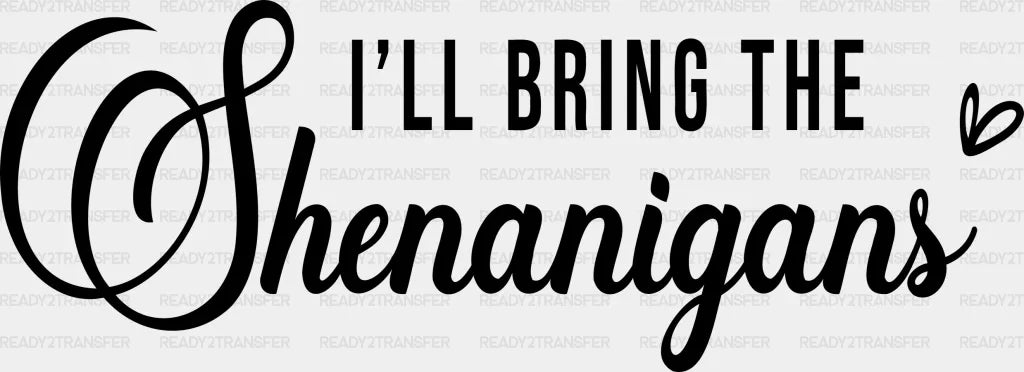 I WILL BRING THE SHENANIGANS DTF Transfer ready2transfer