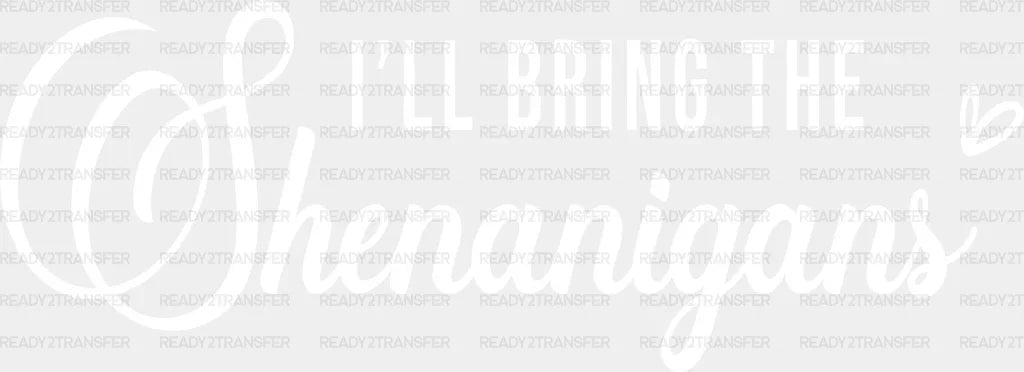 I WILL BRING THE SHENANIGANS DTF Transfer ready2transfer