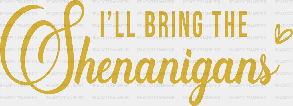 I WILL BRING THE SHENANIGANS DTF Transfer ready2transfer