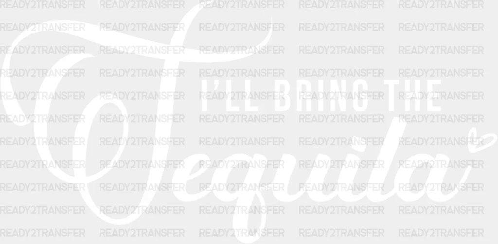 I Will Bring The Tequila Dtf Transfer