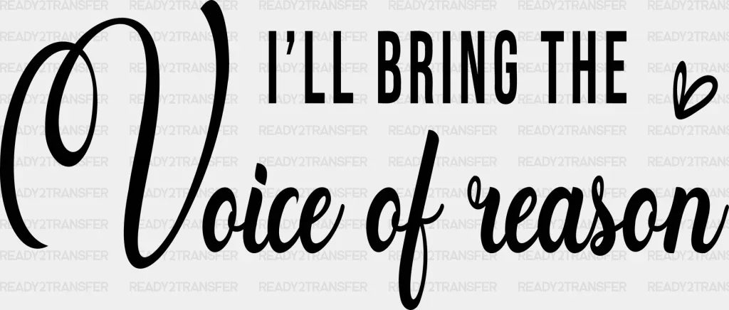 I WILL BRING THE VOICE OF REASON DTF Transfer ready2transfer