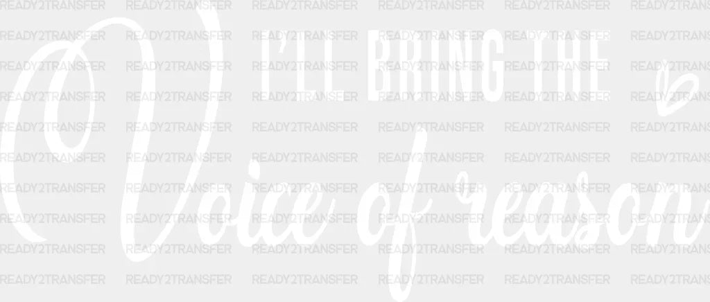 I WILL BRING THE VOICE OF REASON DTF Transfer ready2transfer