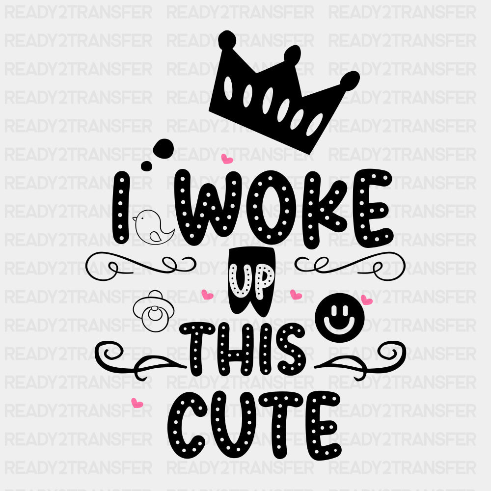 I Woke Up This Cute - Baby DTF Transfer ready2transfer Dark Color Design (See Imaging)