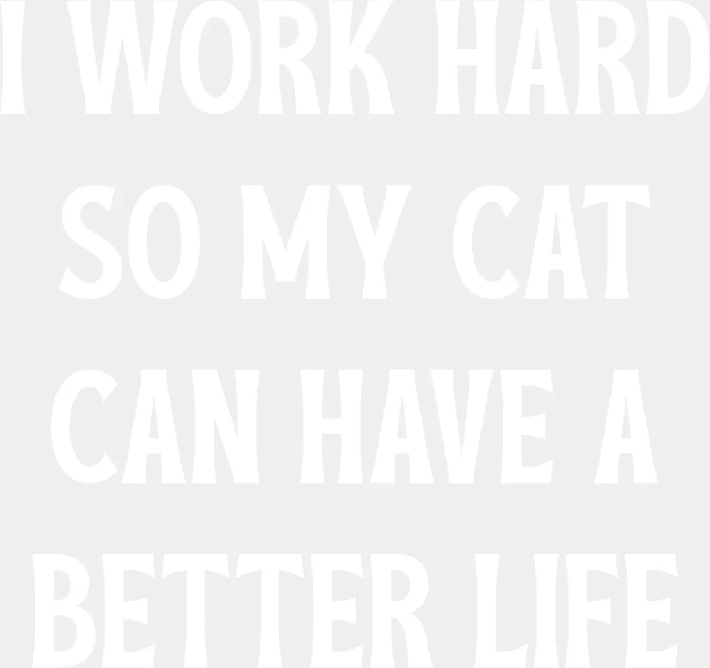 I Work Hard So My Cat Can Have A Better Life - Funny DTF Transfer Adult Unisex - S & M (10’’) / Light Color Design (See