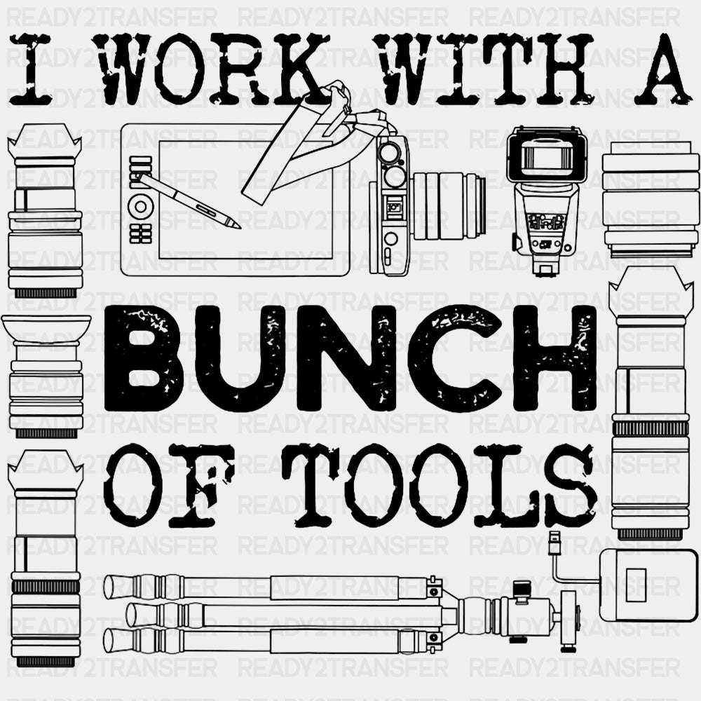 I Work With A Bunch Of Tools - Photography DTF Transfers ready2transfer Dark Color Design (See Imaging)