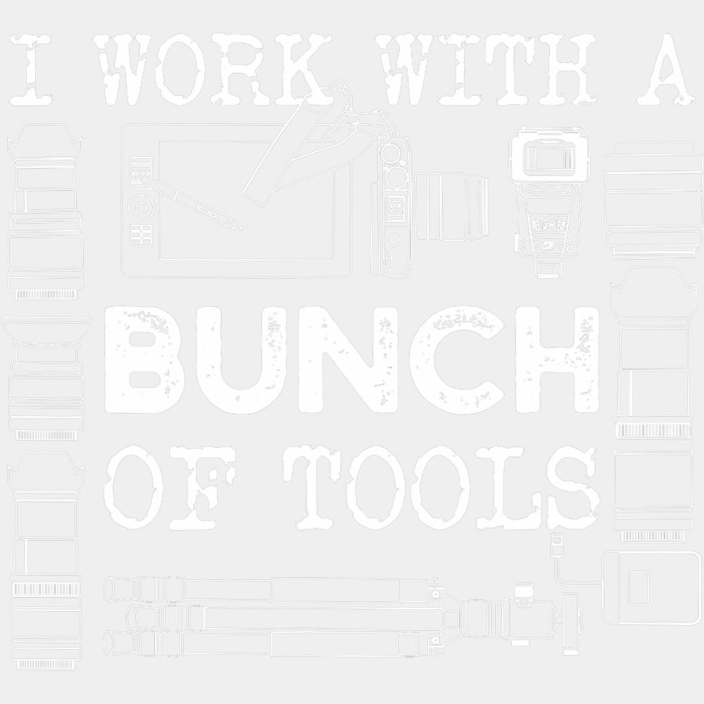 I Work With A Bunch Of Tools - Photography DTF Transfers ready2transfer Light Color Design (See Imaging)