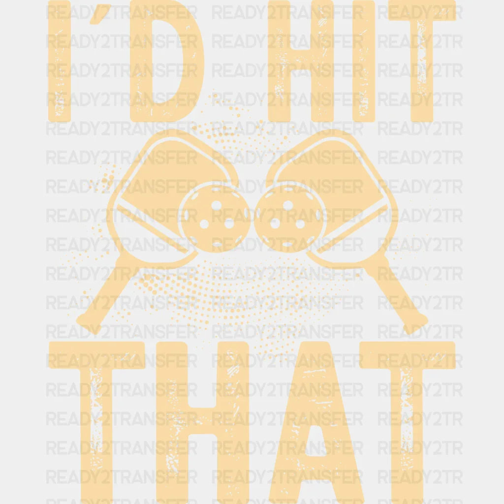 I’d Hit That - Pickleball Dtf Heat Transfer
