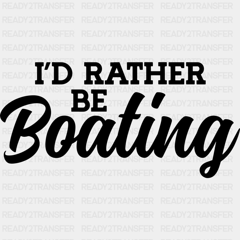 I'd Rather Be Boating - Boating DTF Transfers ready2transfer Dark Color Design (See Imaging)