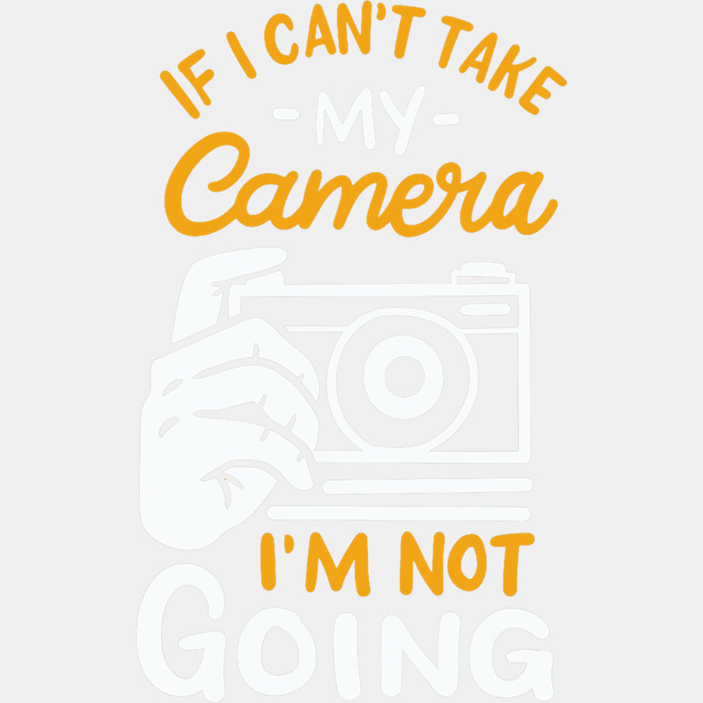 If I Can't Take My Camera I'm Not Going - Photography DTF Transfers ready2transfer Light Color Design (See Imaging)