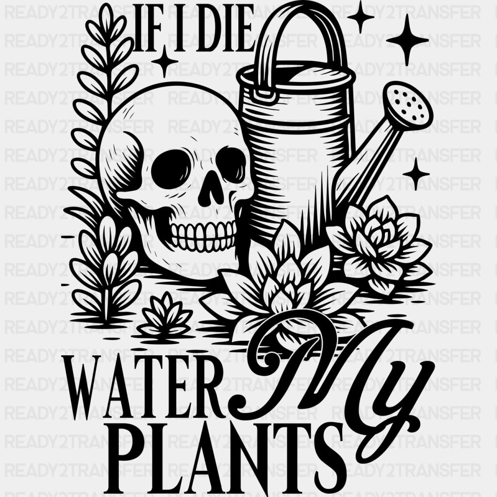 If I Die, Water My Plants - Plants DTF Transfers ready2transfer Dark Color Design (See Imaging)