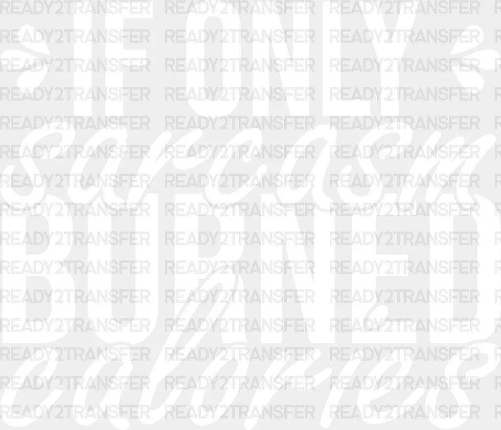 If Only Sarcasm Burned Calories - Funny Dtf Heat Transfer Adult Unisex S & M (10’’) / Light