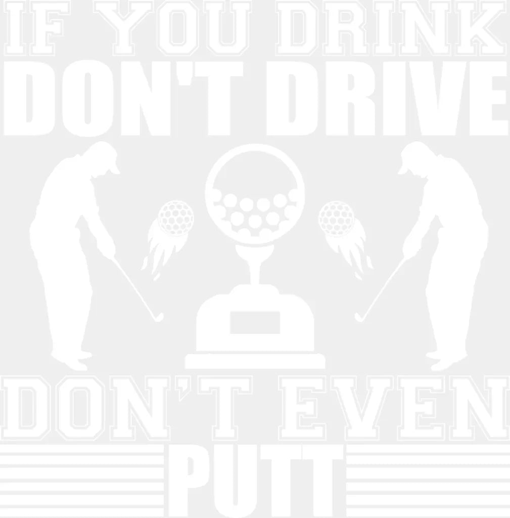 If You Drink Don’t Drive Even Putt - Golf Dtf Heat Transfer Adult Unisex S & M (10’’) / White