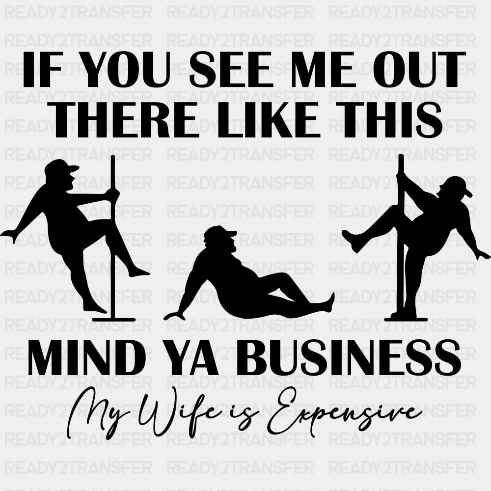 If You See Me Out There Like This Mind Ya Business - Funny DTF Transfers ready2transfer Dark Color Design (See Imaging)