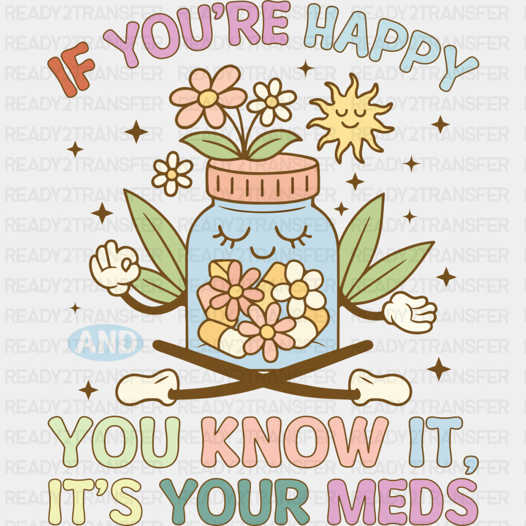 If You're Happy And You Know It, It's Your Meds - Mental Health DTF Transfers ready2transfer
