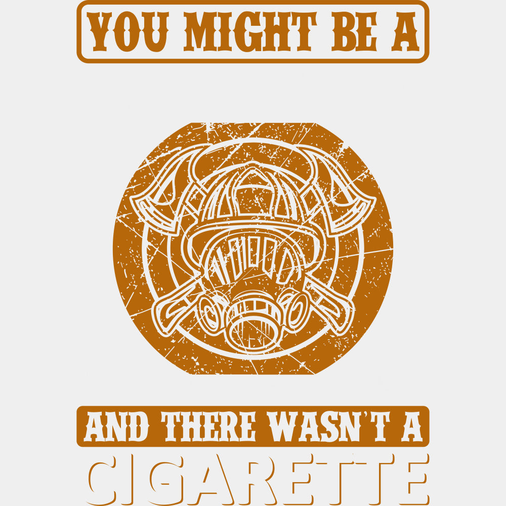 If You've Ever Smoked And There Wasn't A Cigarette - Fire Department DTF Transfers ready2transfer Light Color Design (See Imaging)