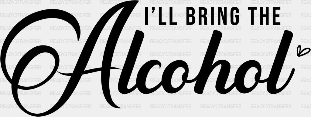 I’ll Bring The Alcohol Dtf Transfer