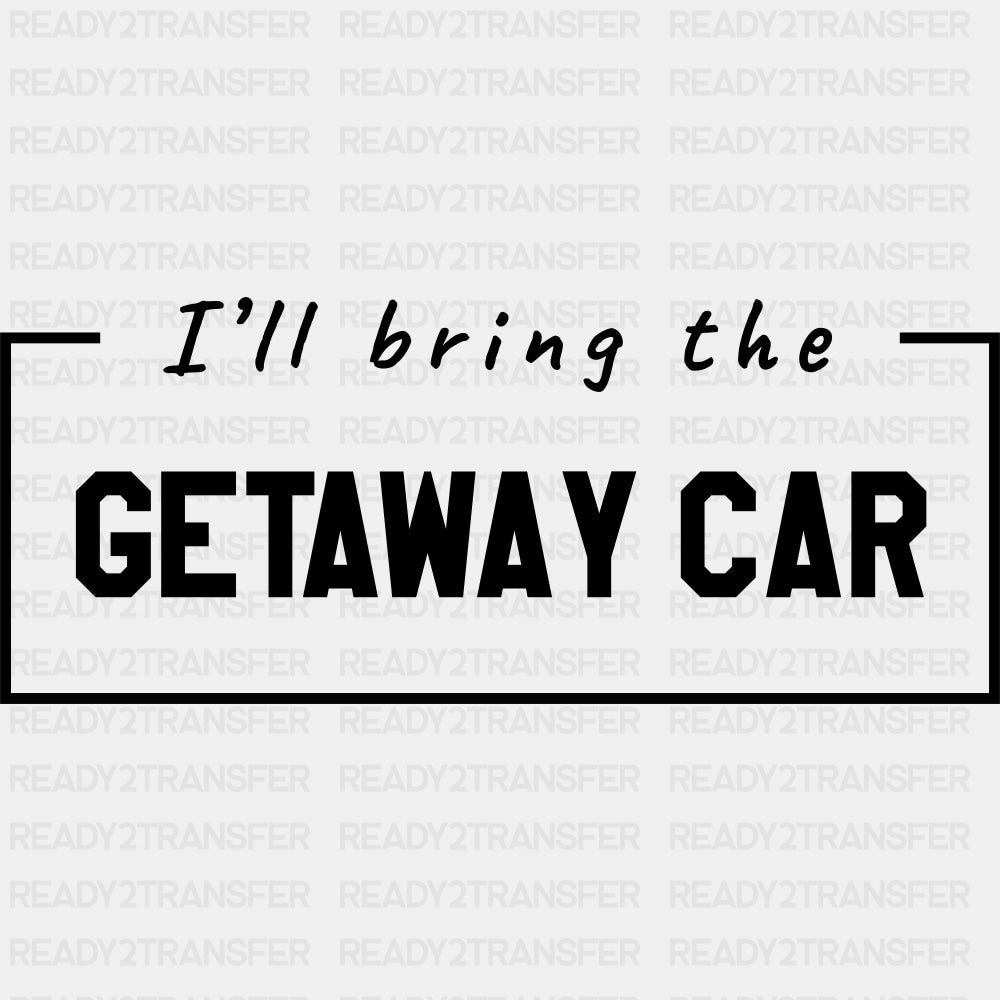 I'll Bring The Getaway Car - Bachelor DTF Transfer ready2transfer Dark Color Design (See Imaging)