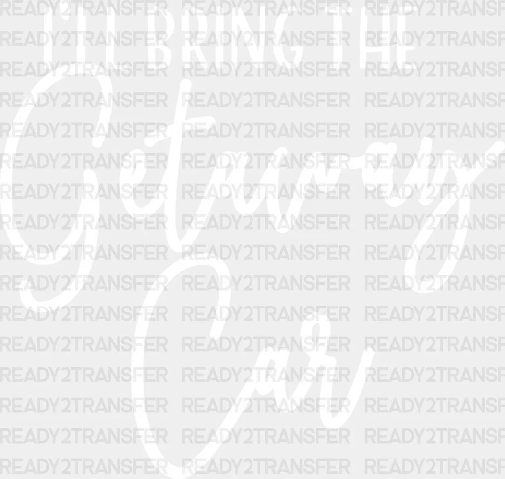 I’ll Bring The Getaway Car - Wedding Crew Iron On Dtf Transfer Adult Unisex S & M (10’’) /