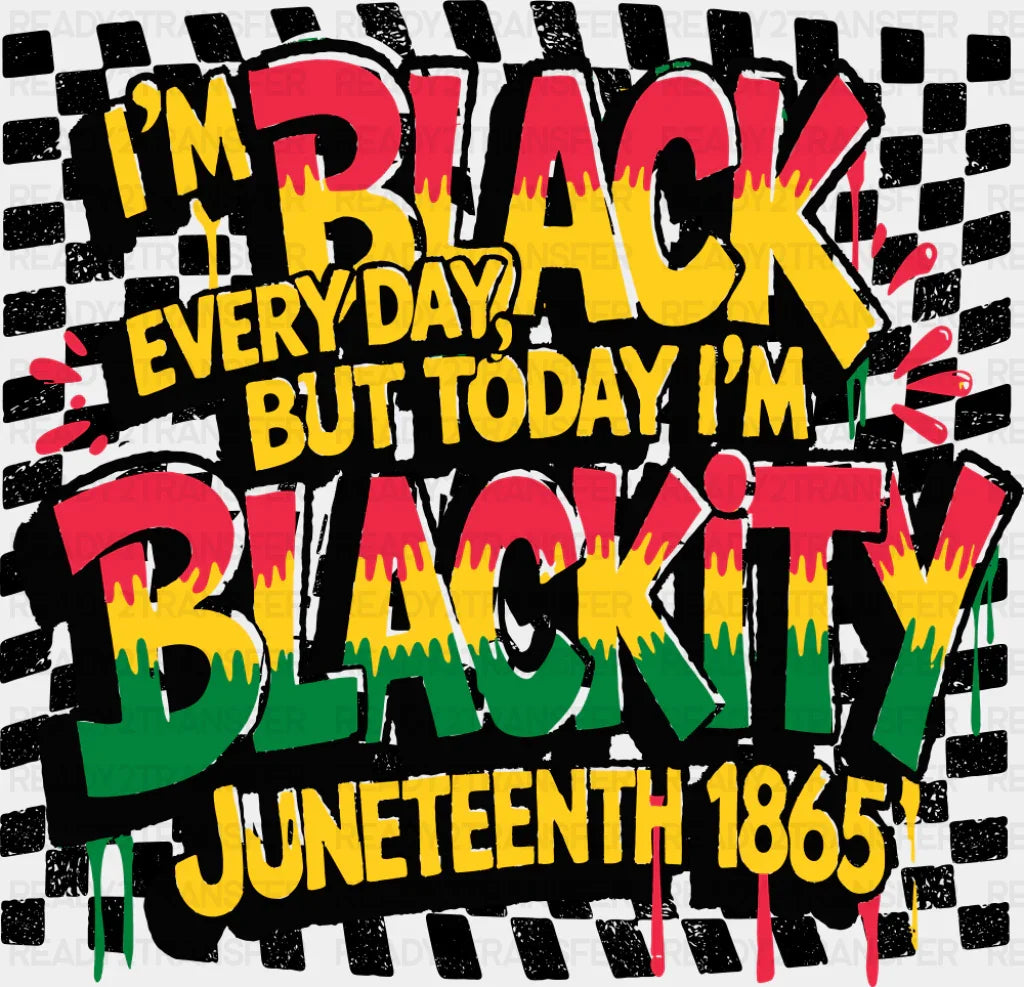 I’m Black Everyday But Today I’m Blackity - Juneteenth DTF Transfer Adult Unisex - S & M (10’’) / Dark Color Design