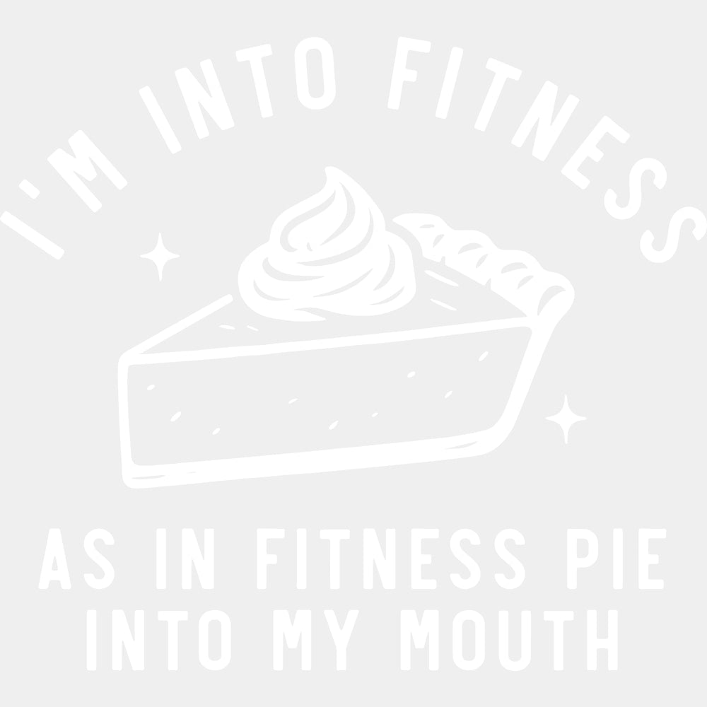 I'm Into Fitness, As In Fitness Pie Into My Mouth - Funny DTF Transfers ready2transfer Light Color Design (See Imaging)