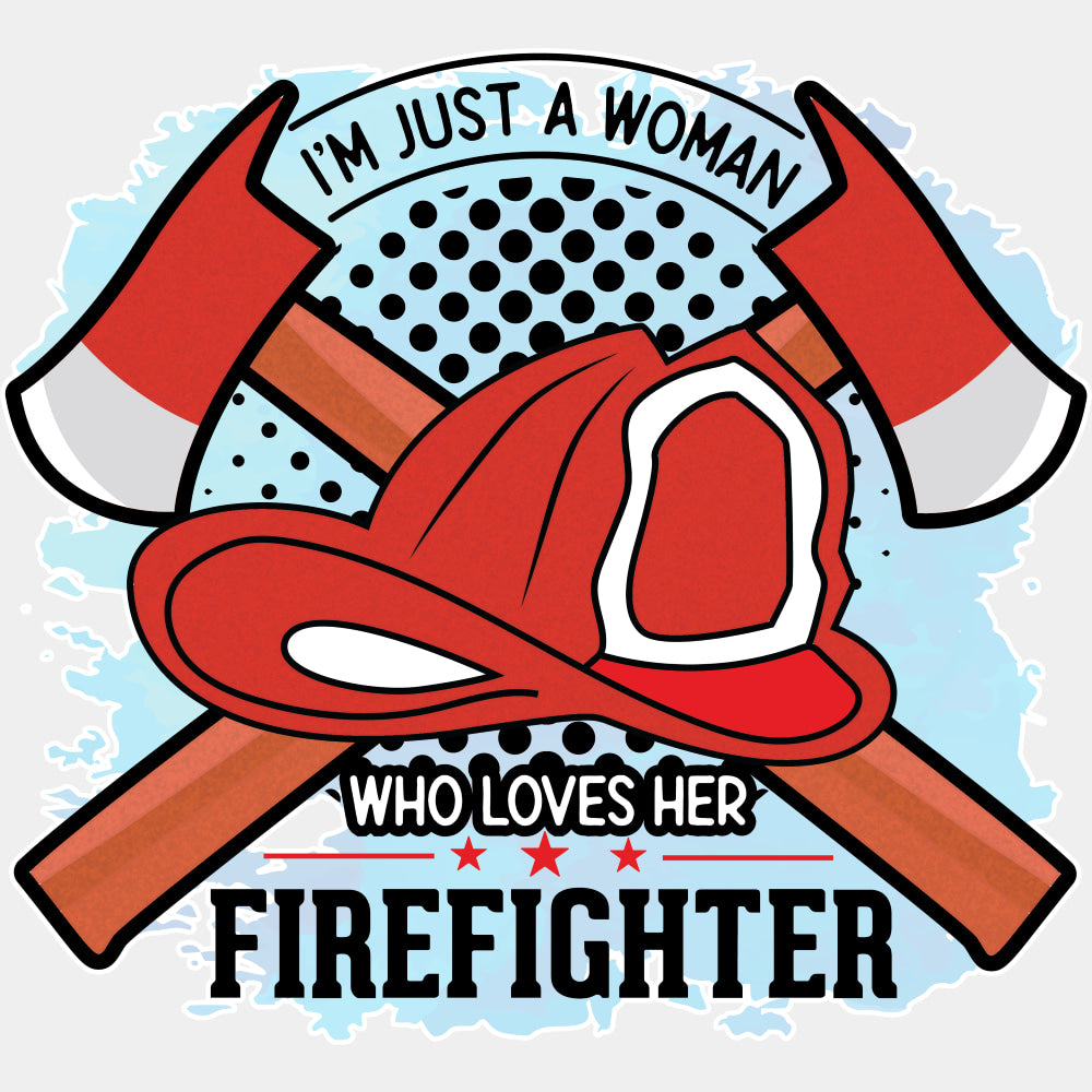 I'm Just A Woman Who Loves Her Firefighter - Fire Department DTF Transfers ready2transfer Light Color Design (See Imaging)