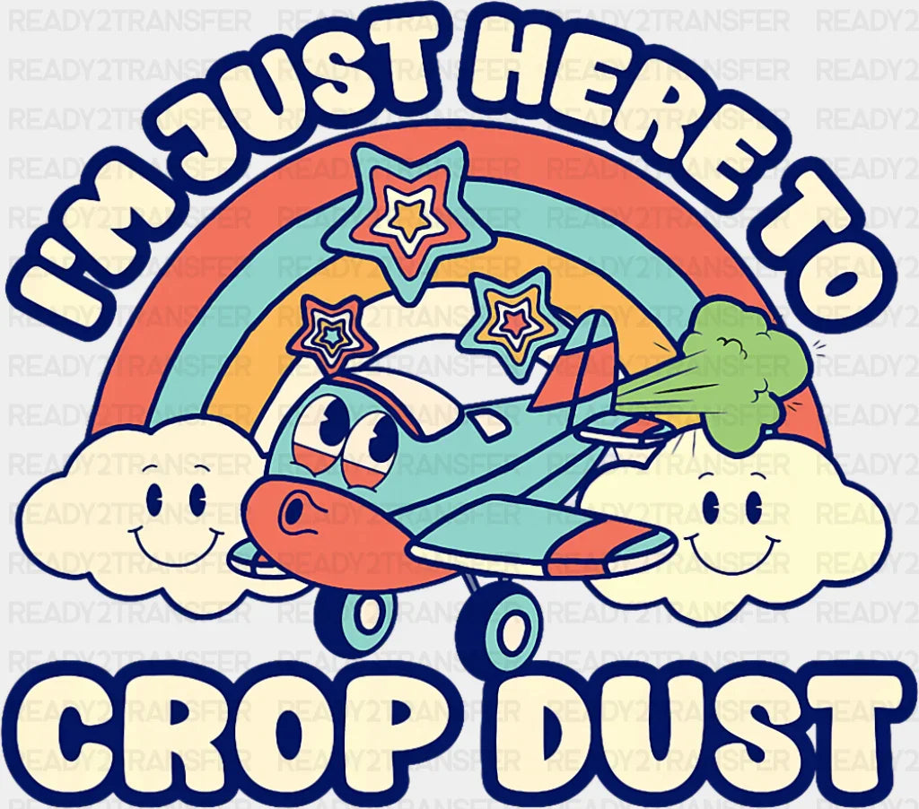 I’m Just Here To Crop Dust - Funny DTF Transfer