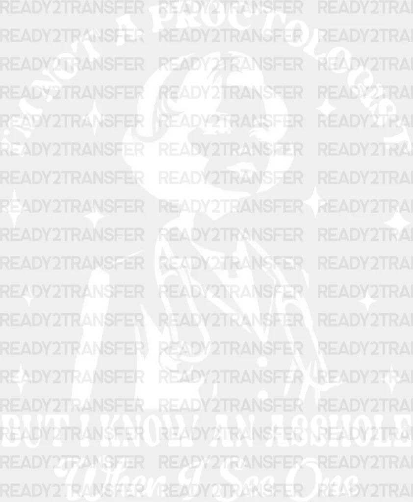 I’m Not A Proctologist But I Know An Asshole - Funny Dtf Transfer Adult Unisex S & M (10’’) /