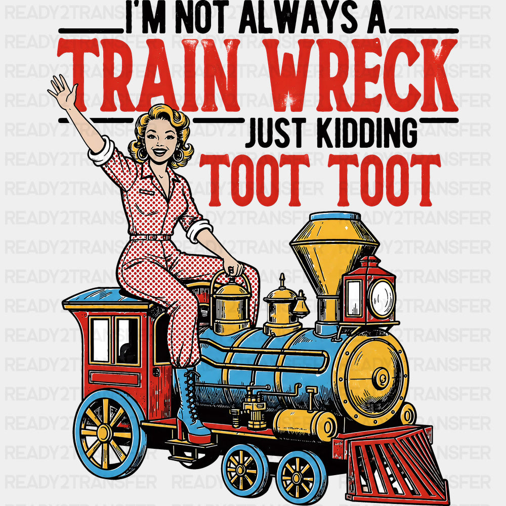 I’m Not Always A Train Wreck - Funny DTF Transfers