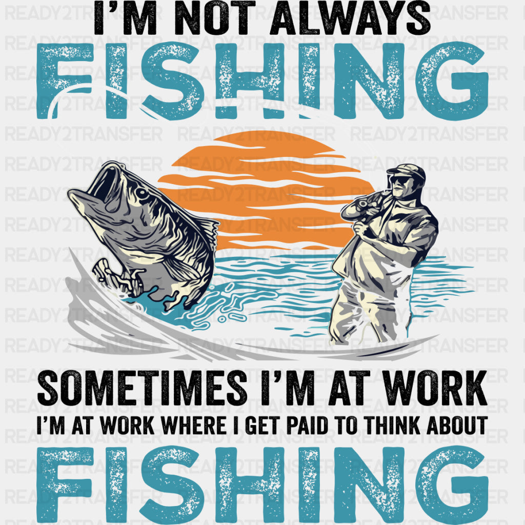 I'm Not Always Fishing, Sometimes I'm At Work - Fishing DTF Transfers ready2transfer Dark Color Design (See Imaging)