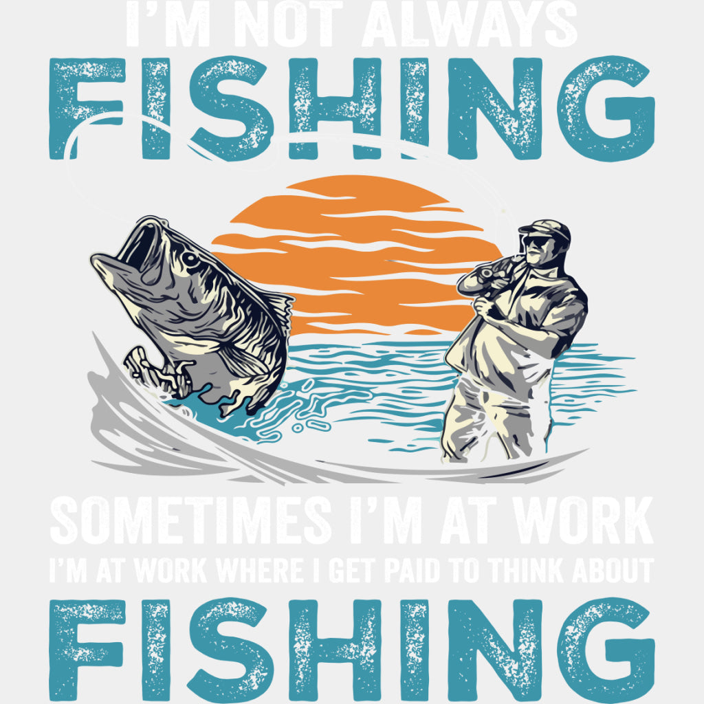 I'm Not Always Fishing, Sometimes I'm At Work - Fishing DTF Transfers ready2transfer Light Color Design (See Imaging)