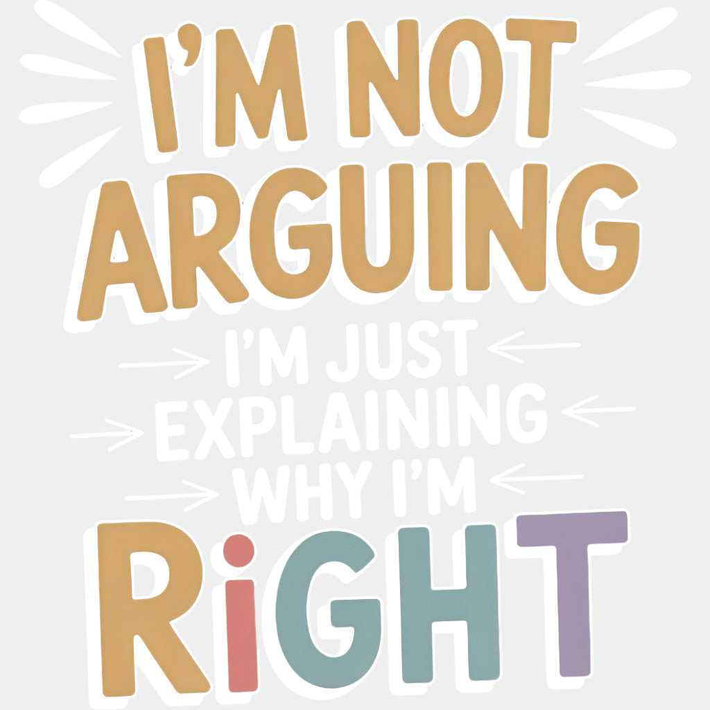 I'm Not Arguing, I'm Just Explaining - Funny DTF Transfers ready2transfer Light Color Design (See Imaging)