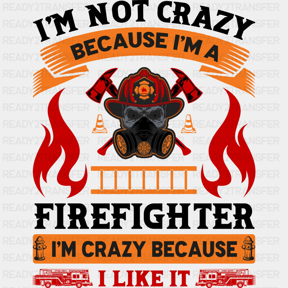 I'm Not Crazy Because I'm A Firefighter - Fire Department DTF Transfers ready2transfer Dark Color Design (See Imaging)