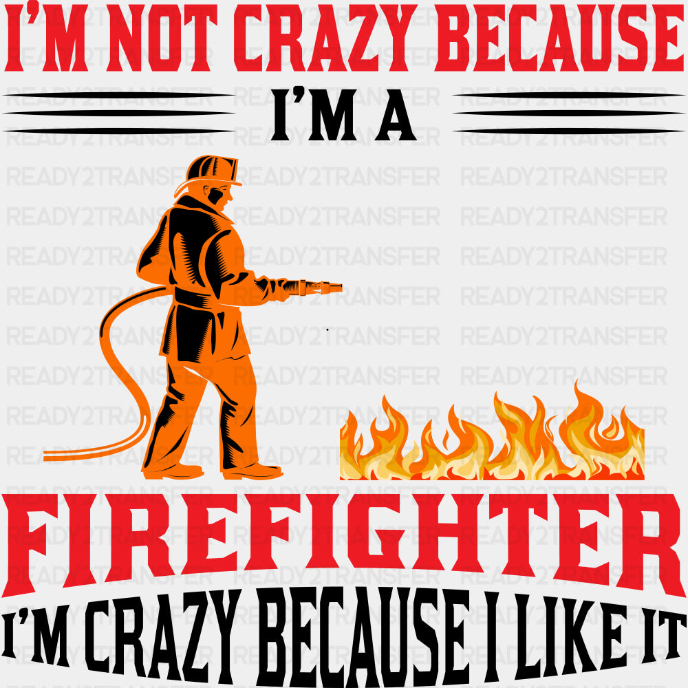 I'm Not Crazy Because I Like It - Fire Department DTF Transfers ready2transfer Dark Color Design (See Imaging)
