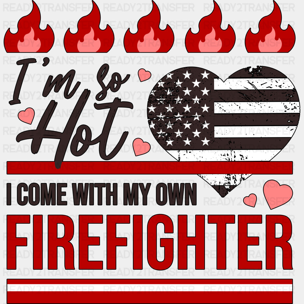 I'm So Hot, I Come With My Own Firefighter - Fire Department DTF Transfers ready2transfer Dark Color Design (See Imaging)