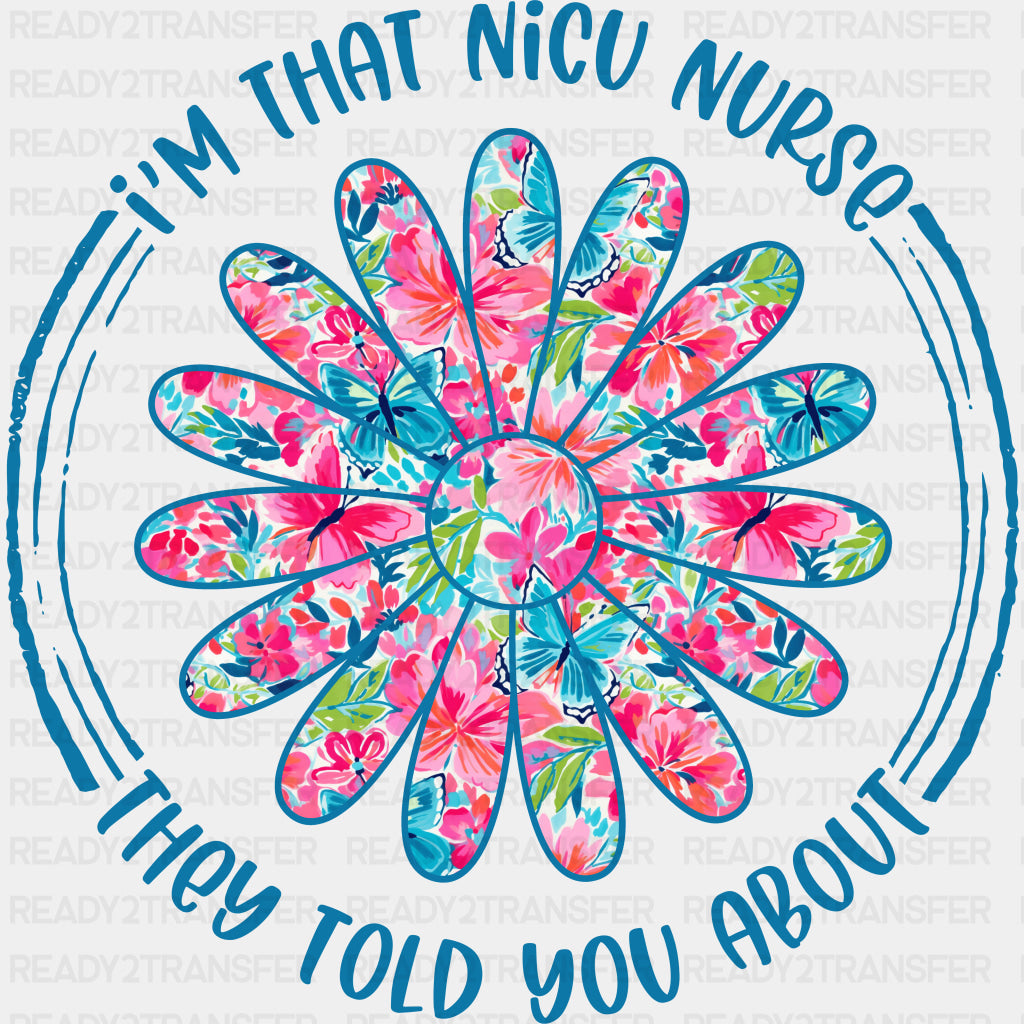 I'm That NICU Nurse, They Told You About, Flower - NICU Nurse DTF Transfers ready2transfer