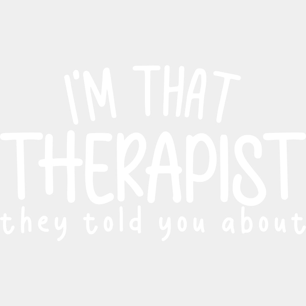 I'm That Therapist They Told You About, B&W - Therapist DTF Transfers ready2transfer Light Color Design (See Imaging)