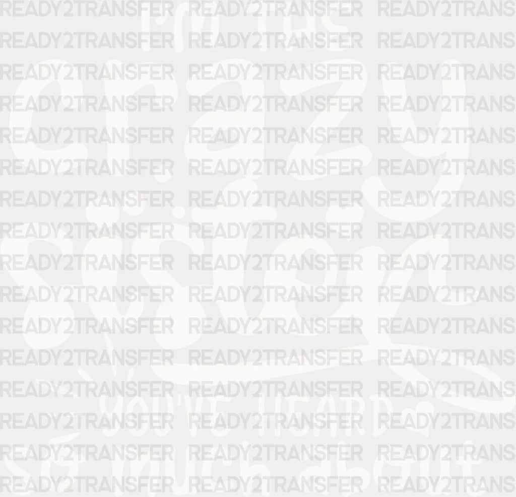 I’m The Crazy Sister - Dtf Heat Transfer Adult Unisex S & M (10’’) / Light Color Design (See