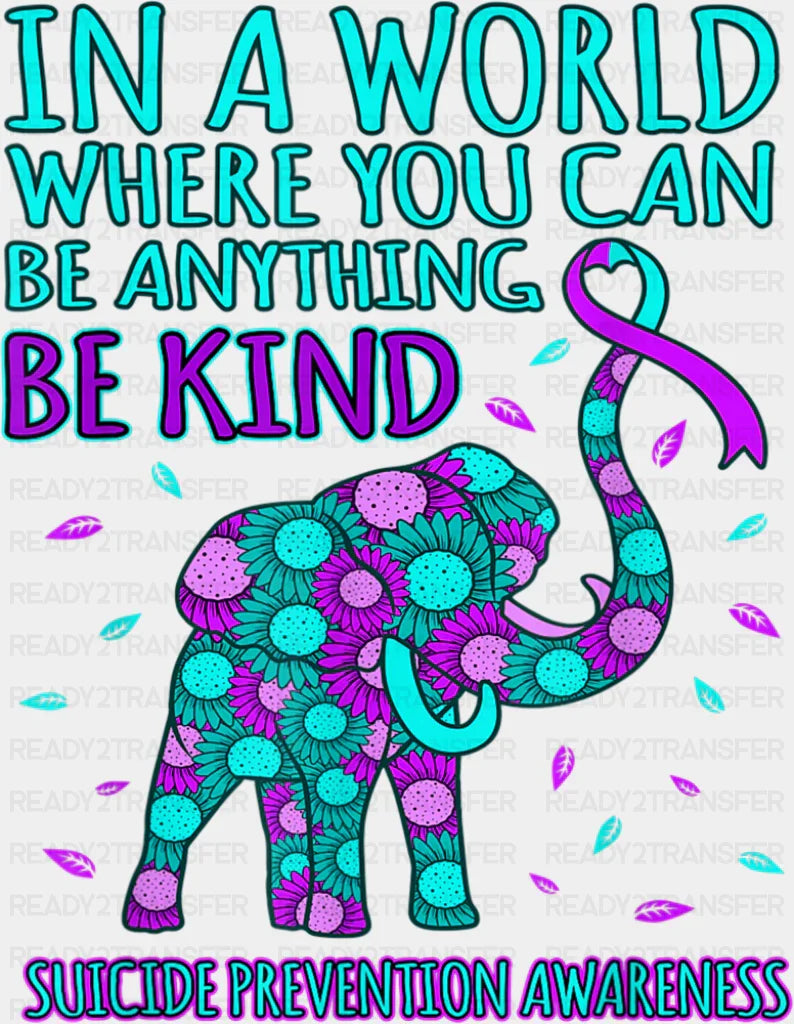 In A World Where You Can Be Anything Be Kind - Suicide Awareness DTF Transfer
