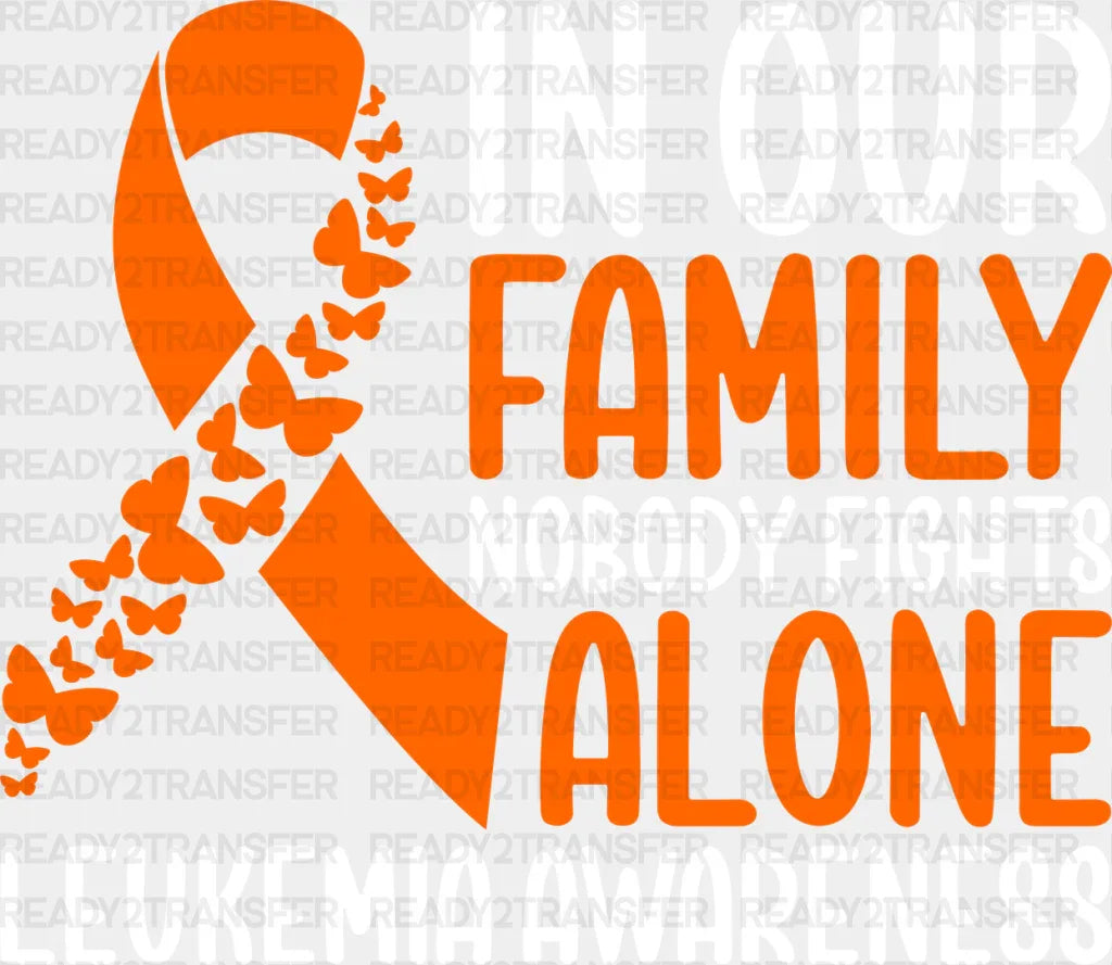 In Our Family Nobody Fights Alone - Leukemia DTF heat transfer ready2transfer Light Color Design ( See imaging )