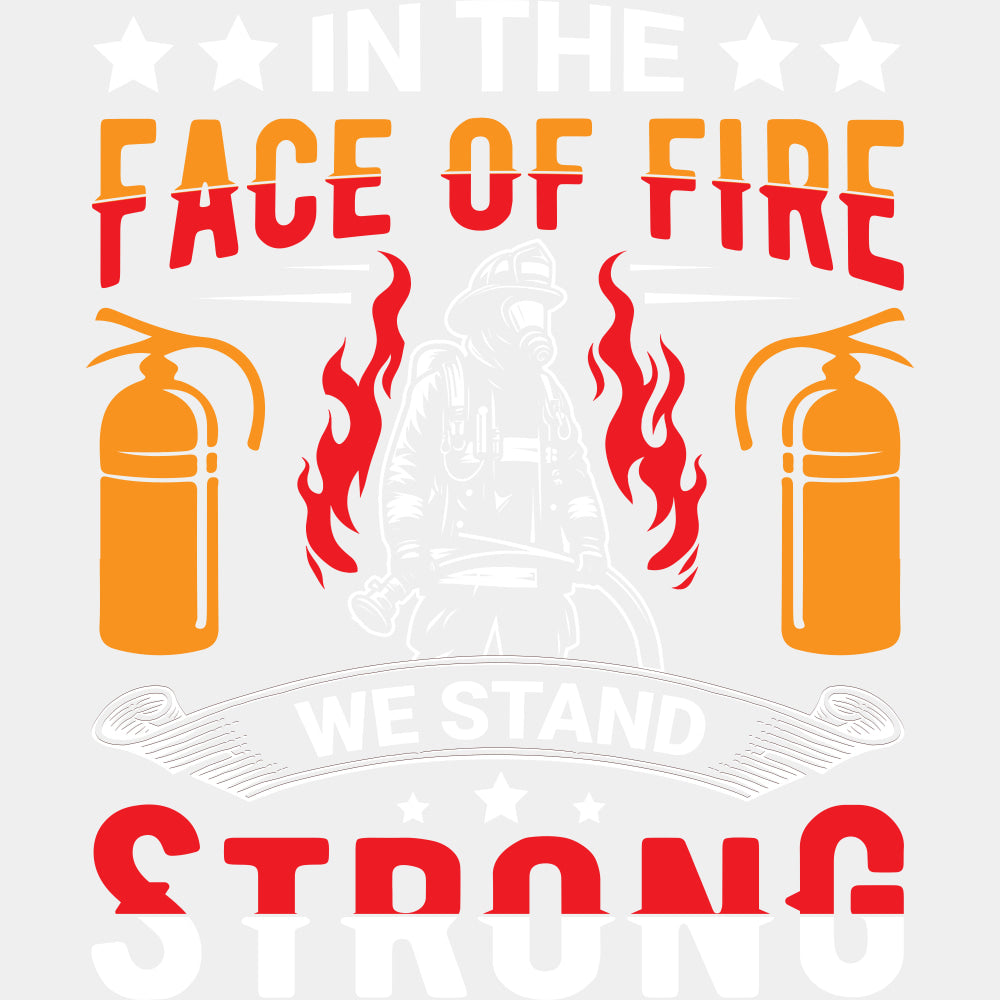 In The Face Of Fire We Stand Strong - Fire Department DTF Transfers ready2transfer Light Color Design (See Imaging)