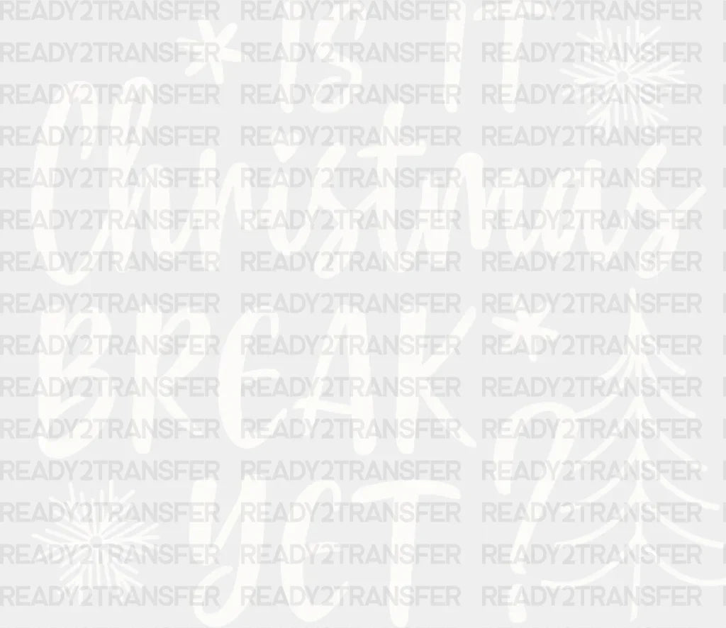 Is It Christmas Break Yet? Dtf Transfer