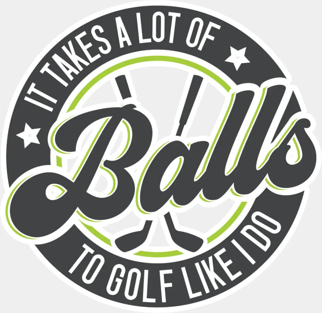 It Takes A Lot Of Balls To Golf Like I Do - Golf DTF Transfer Adult Unisex - S & M (10’’) / Light Color Design (See